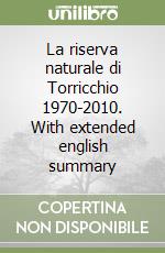 La riserva naturale di Torricchio 1970-2010. With extended english summary libro