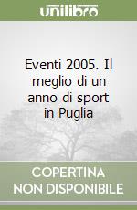 Eventi 2005. Il meglio di un anno di sport in Puglia libro