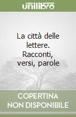 La città delle lettere. Racconti, versi, parole libro