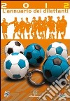 L'annuario dei dilettanti 2012. Tutto il calcio di Puglia libro