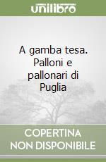 A gamba tesa. Palloni e pallonari di Puglia libro