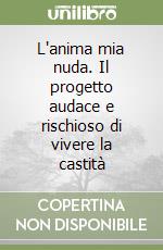 L'anima mia nuda. Il progetto audace e rischioso di vivere la castità