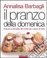 Il pranzo della domenica. A tavola in famiglia. 90 ricette per i giorni di festa. Ediz. illustrata libro