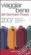 Viaggiar Bene del Gambero Rosso 2007. Agriturismi, alberghi, bed & breakfast, locande, ristoranti, trattorie libro