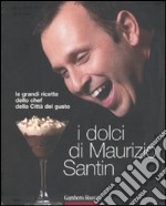 I dolci di Maurizio Santin. Le grandi ricette dello chef della Città del gusto. Ediz. illustrata libro