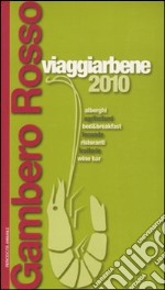 Viaggiarbene del Gambero Rosso 2010. Agriturismi alberghi bed & breakfast locande ristoranti trattorie wine bar libro