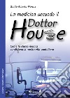 La medicina secondo il dottor House. Come la classe medica condiziona la nostra vita libro