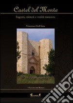 Castel del Monte. Segreti, misteri e verità nascoste