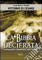 La Bibbia decifrata. Contraddizioni e misteri nelle Sacre scritture libro