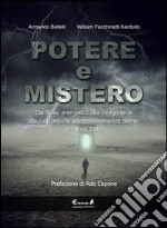 Potere e mistero. Dai flussi energetici alla stregoneria, dai culti antichi alle testimonianze aliene nel Nord Italia libro