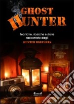 Ghost Hunter. Tecniche, ricerche e storie raccontate dagli Hunterbrothers libro