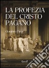 La profezia del Cristo pagano libro di Pisso Gianpiero