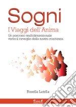 Sogni. I viaggi dell'anima. Un percorso multidimensionale verso il risveglio della nostra coscienza