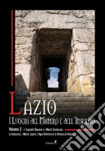 Lazio. I luoghi del mistero e dell'insolito. Vol. 2: I Castelli Romani e i Monti Simbruini, la Ciociaria, i Monti Lepini, l'Agro Pontino e la Riviera di Ulisse libro