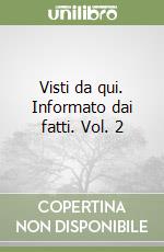 Visti da qui. Informato dai fatti. Vol. 2 libro