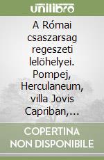A Római csaszarsag regeszeti lelöhelyei. Pompej, Herculaneum, villa Jovis Capriban, Pollio Felice villa Sorrentoban. Con DVD libro
