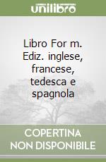 Libro For m. Ediz. inglese, francese, tedesca e spagnola libro