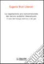 La regolazione pro-concorrenziale dei servizi pubblici liberalizzati. Il caso dell'energia elettrica e del gas libro