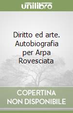 Diritto ed arte. Autobiografia per Arpa Rovesciata libro