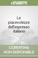 Le piacevolezze dell'espresso italiano libro