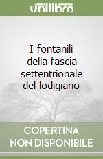 I fontanili della fascia settentrionale del lodigiano libro