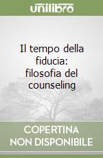 Il tempo della fiducia: filosofia del counseling libro