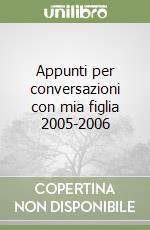 Appunti per conversazioni con mia figlia 2005-2006