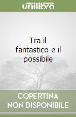 Tra il fantastico e il possibile libro