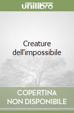 Creature dell'impossibile