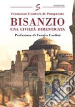 Bisanzio. Una civiltà dimenticata libro