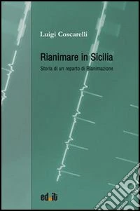 Rianimare in Sicilia. Storia di un reparto di rianimazione libro