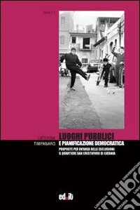 Luoghi pubblici e pianificazione democratica. Proposte per un'area delle esclusioni: il quartiere San Cristoforo di Catania libro