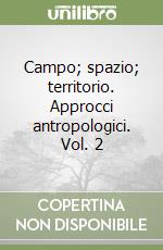 Campo; spazio; territorio. Approcci antropologici. Vol. 2