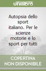 Autopsia dello sport italiano. Per le scienze motorie e lo sport per tutti libro