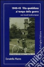 1940-45. Vita quotidiana al tempo della guerra libro