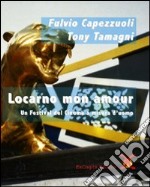 Locarno mon amour. Un festival del cinema a misura d'uomo. Ediz. illustrata libro