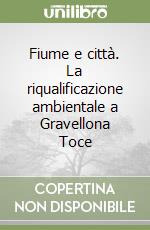 Fiume e città. La riqualificazione ambientale a Gravellona Toce libro