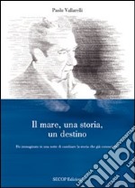 Il mare, una storia, un destino libro