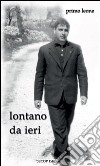 Lontano da ieri. Nuova ediz. libro