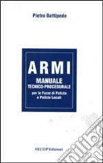 Armi. Manuale tecnico-procedurale per le forze di polizia e polizie locali libro