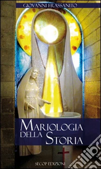 Mariologia della storia. Nuova ediz. libro