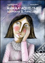 Mamma Aquilone sognava il pancione. Ediz. illustrata