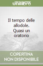 Il tempo delle allodole. Quasi un oratorio libro