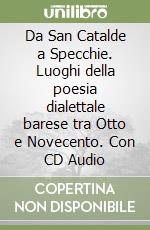 Da San Catalde a Specchie. Luoghi della poesia dialettale barese tra Otto e Novecento. Con CD Audio libro