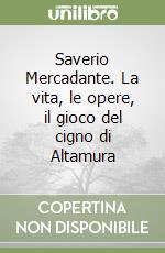 Saverio Mercadante. La vita, le opere, il gioco del cigno di Altamura