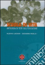 Scuola di vita. Antologia di testi sull'educazione. Albino Luciani Giovanni Paolo I libro