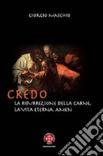 Credo. La risurrezione della carne, la vita eterna. Amen. Meditazioni patristiche su due articoli del credo libro