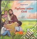 Vogliamo vedere Gesù. I bambini interrogano il patriarca. Ediz. illustrata libro