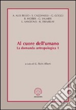 Al cuore dell'umano. La domanda antropologica. Vol. 1 libro