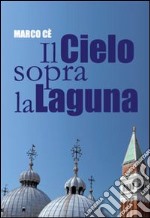 Il cielo sopra la laguna. Storie di preti raccontate dal Patriarca Marco libro